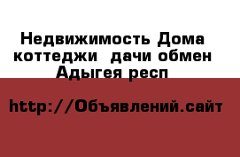 Недвижимость Дома, коттеджи, дачи обмен. Адыгея респ.